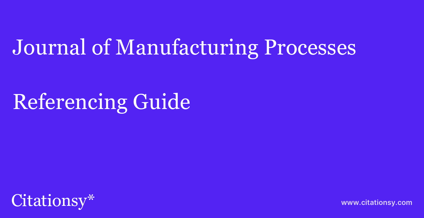 cite Journal of Manufacturing Processes  — Referencing Guide